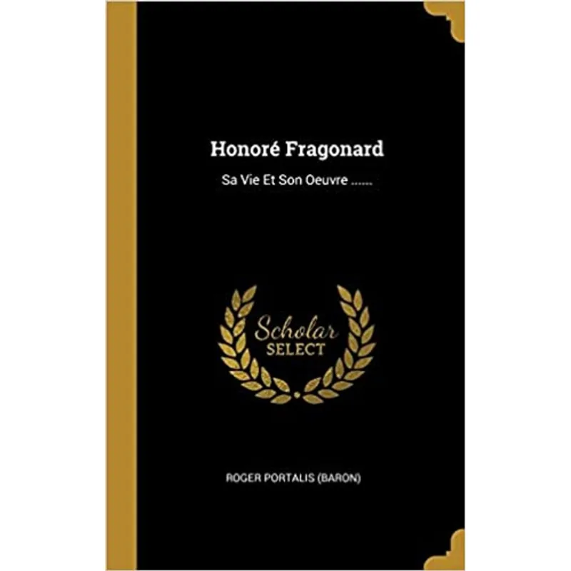 HONORÉ FRAGONARD - SA VIE ET SON OEUVRE