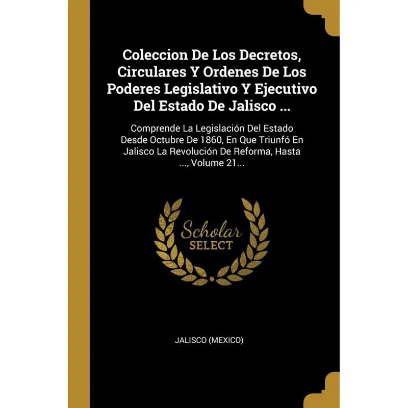 Coleccion De Los Decretos, Circulares Y Ordenes De Los Poderes Legislativo Y Ejecutivo Del Estado De Jalisco ...