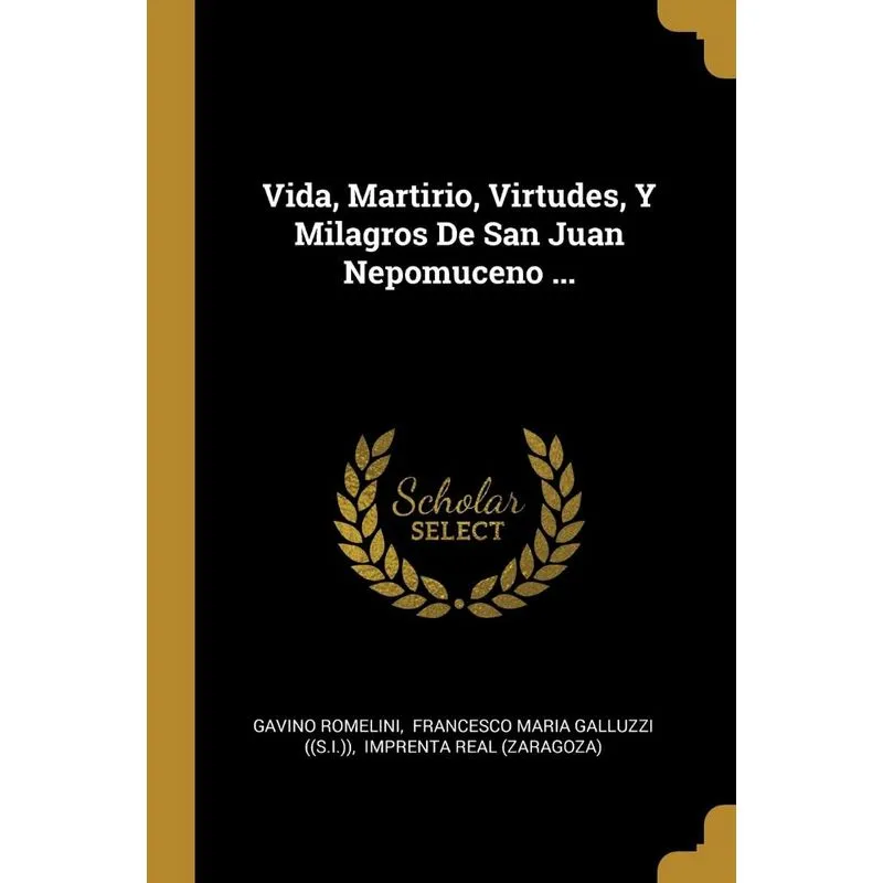 Vida, Martirio, Virtudes, Y Milagros De San Juan Nepomuceno ...