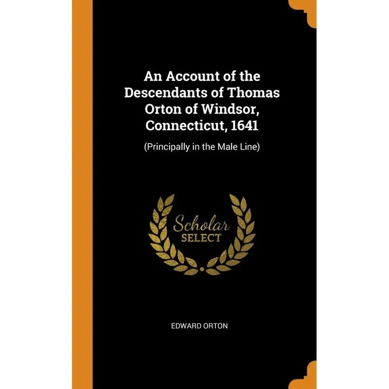 An Account of the Descendants of Thomas Orton of Windsor, C