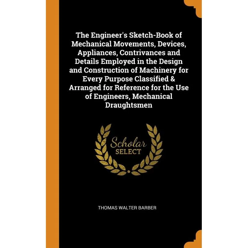 The Engineers Sketch-Book of Mechanical Movements, Devices