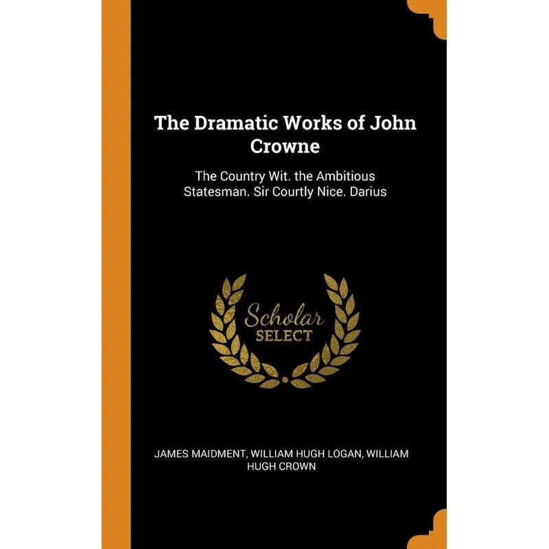 The Dramatic Works of John Crowne