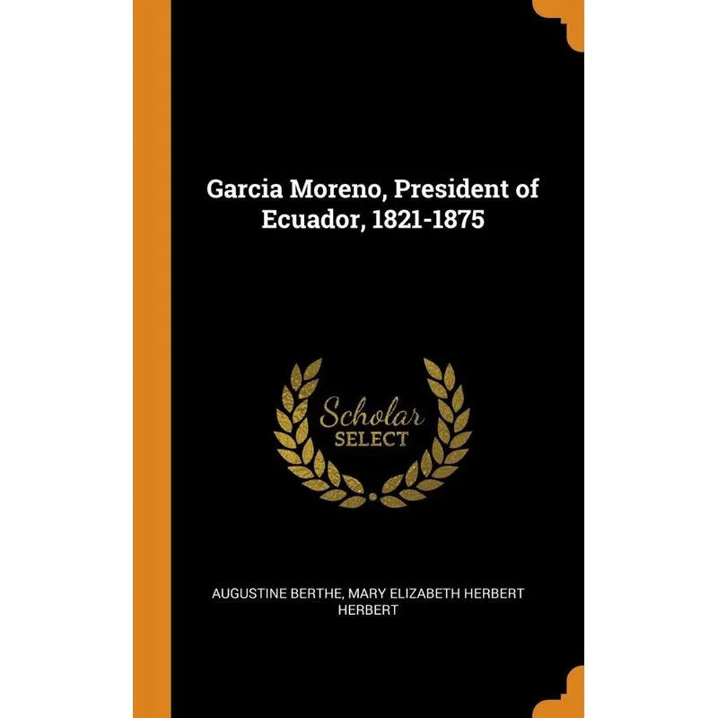 Garcia Moreno, President of Ecuador, 1821-1875