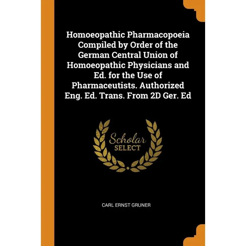 Homoeopathic Pharmacopoeia Compiled by Order of the German Central Union of Homoeopathic Physicians and Ed. for the Use of Pharmaceutists. Authorized