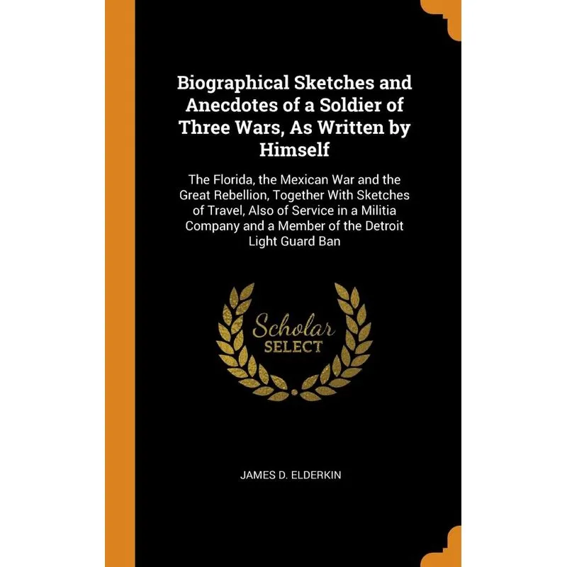 Biographical Sketches and Anecdotes of a Soldier of Three Wars, As Written by Himself