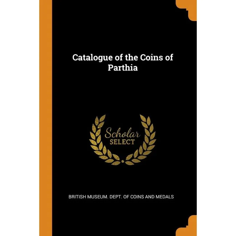 Catalogue of the Coins of Parthia