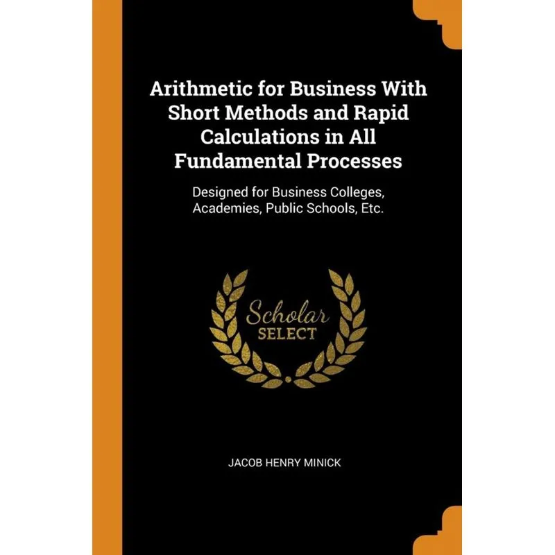 Arithmetic for Business With Short Methods and Rapid Calculations in All Fundamental Processes