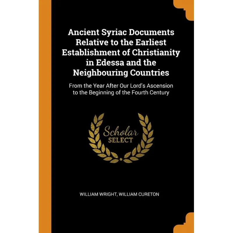 Ancient Syriac Documents Relative to the Earliest Establishment of Christianity in Edessa and the Neighbouring Countries