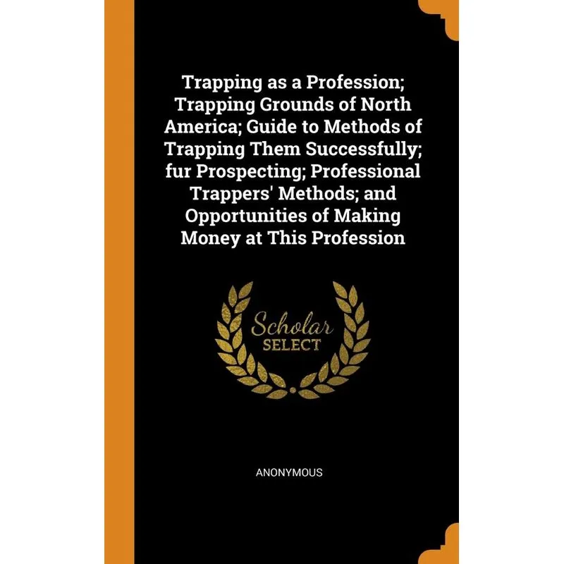 Trapping as a Profession, Trapping Grounds of North America, Guide to Methods of Trapping Them Successfully, fur Prospecting, Professional Trappers