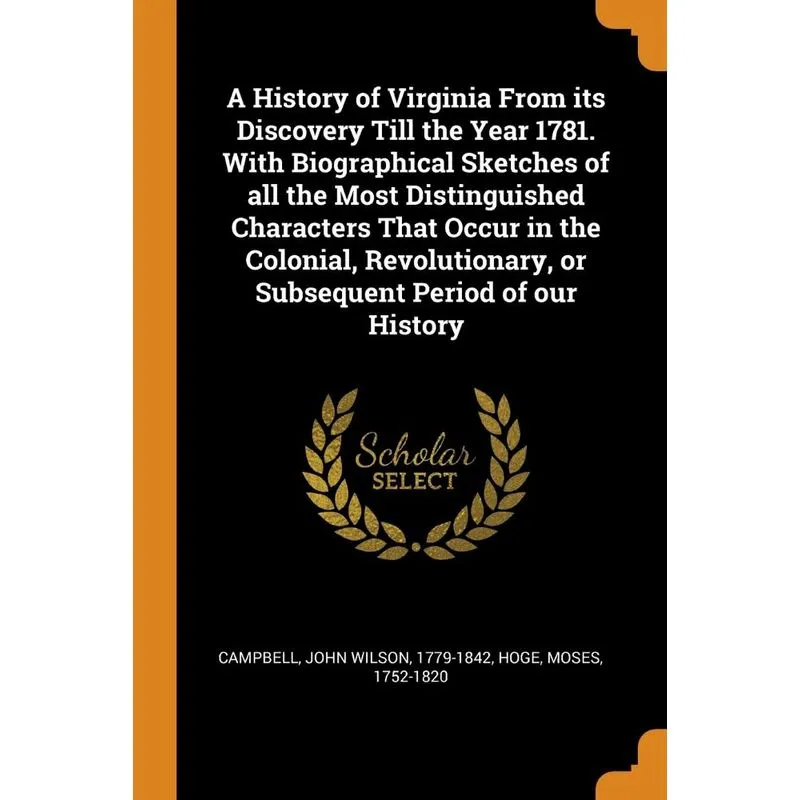 A History of Virginia From its Discovery Till the Year 1781. With Biographical Sketches of all the Most Distinguished Characters That Occur in the Co