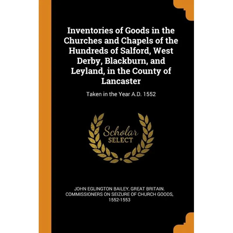 Inventories of Goods in the Churches and Chapels of the Hundreds of Salford, West Derby, Blackburn, and Leyland, in the County of Lancaster