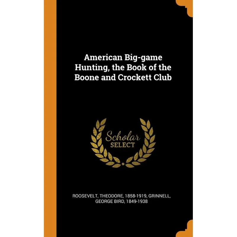 American Big-game Hunting, the Book of the Boone and Crockett Club