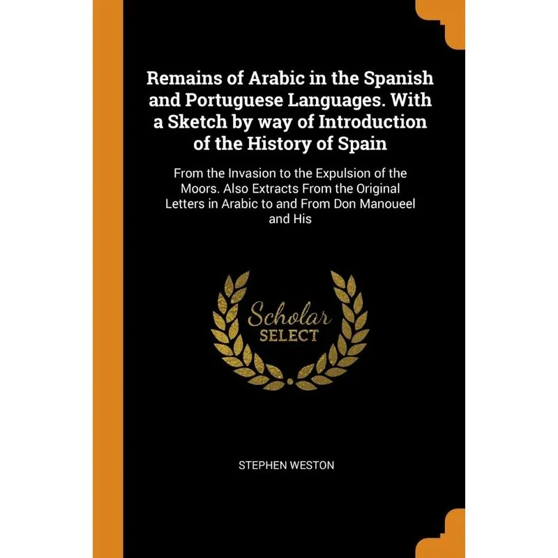Remains of Arabic in the Spanish and Portuguese Languages. With a Sketch by way of Introduction of the History of Spain