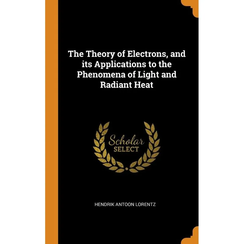 The Theory of Electrons, and its Applications to the Phenomena of Light and Radiant Heat