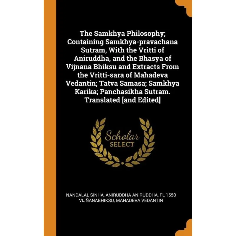 The Samkhya Philosophy, Containing Samkhya-pravachana Sutram, With the Vritti of Aniruddha, and the Bhasya of Vijnana Bhiksu and Extracts From the Vr
