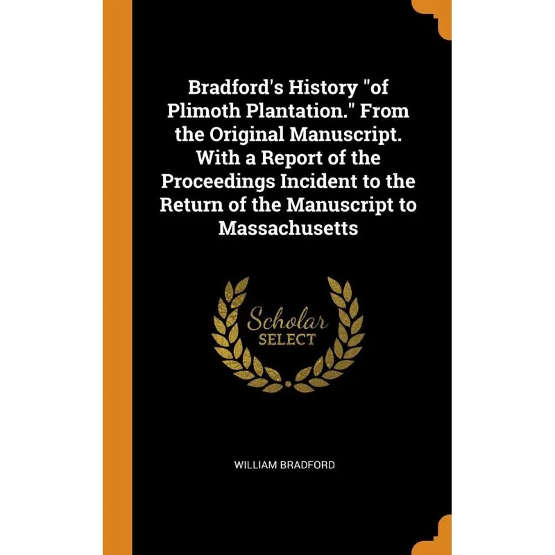 Bradfords History of Plimoth Plantation. From the Original Manuscript. With a Report of the Proceedings Incident to the Return of the Manuscript t
