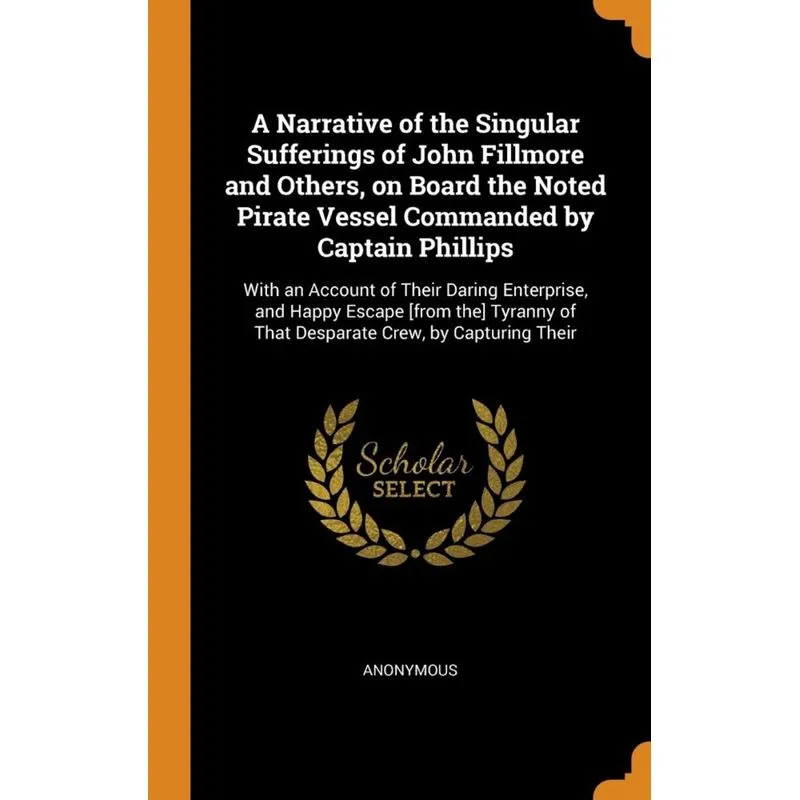 A Narrative of the Singular Sufferings of John Fillmore and Others, on Board the Noted Pirate Vessel Commanded by Captain Phillips