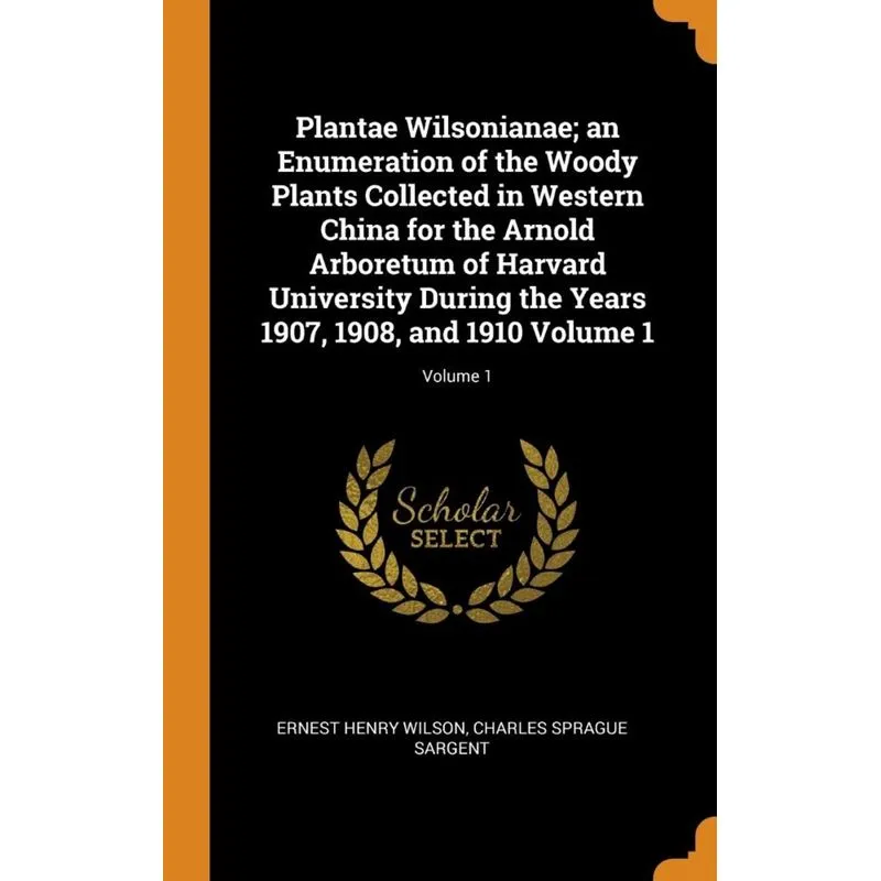 Plantae Wilsonianae, an Enumeration of the Woody Plants Collected in Western China for the Arnold Arboretum of Harvard University During the Years 19