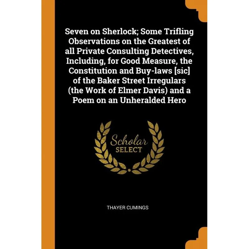 Seven on Sherlock, Some Trifling Observations on the Greatest of all Private Consulting Detectives, Including, for Good Measure, the Constitution and