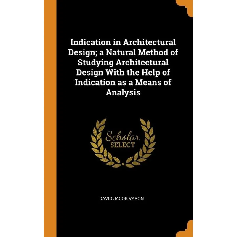 Indication in Architectural Design, a Natural Method of Studying Architectural Design With the Help of Indication as a Means of Analysis