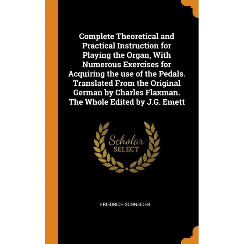 Complete Theoretical and Practical Instruction for Playing the Organ, With Numerous Exercises for Acquiring the use of the Pedals. Translated From th