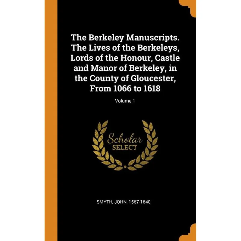 The Berkeley Manuscripts. The Lives of the Berkeleys, Lords of the Honour, Castle and Manor of Berkeley, in the County of Gloucester, From 1066 to 16
