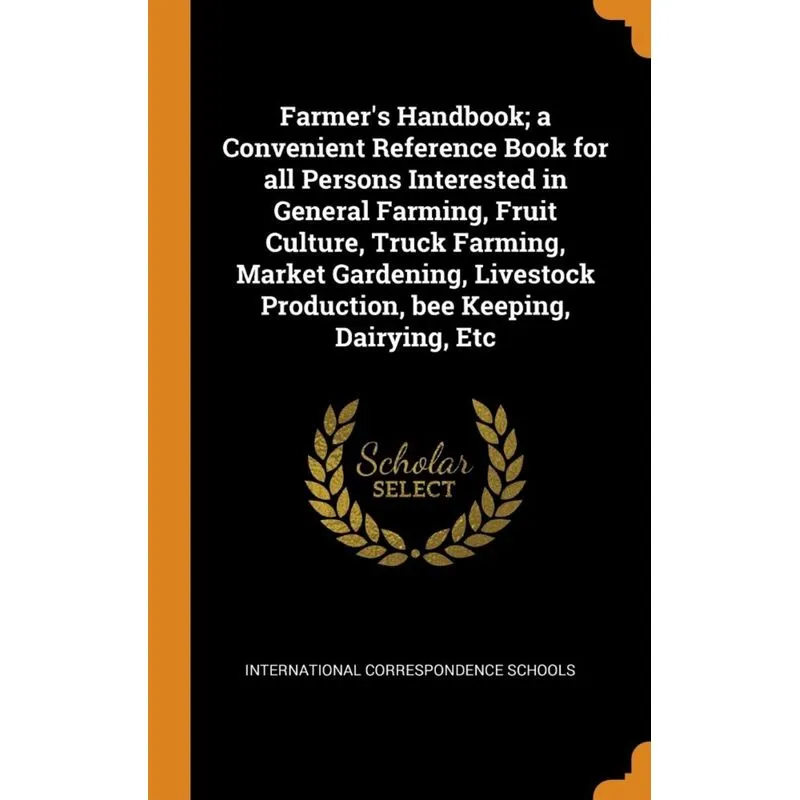 Farmers Handbook, a Convenient Reference Book for all Persons Interested in General Farming, Fruit Culture, Truck Farming, Market Gardening, Livesto