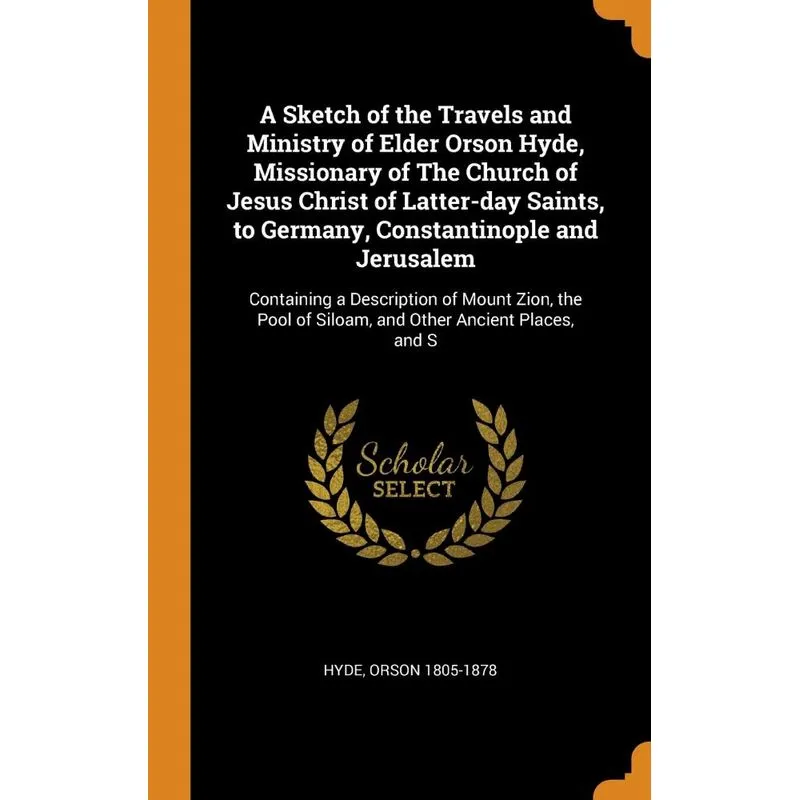 A Sketch of the Travels and Ministry of Elder Orson Hyde, Missionary of The Church of Jesus Christ of Latter-day Saints, to Germany, Constantinople a