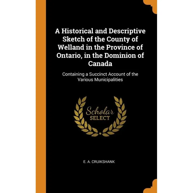 A Historical and Descriptive Sketch of the County of Welland in the Province of Ontario, in the Dominion of Canada
