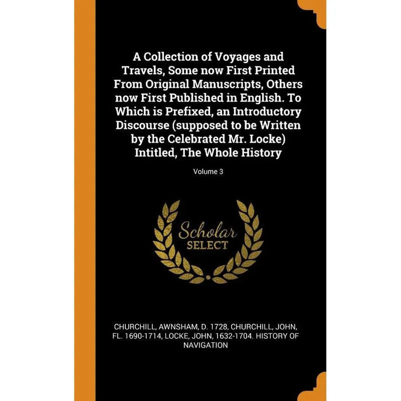 A Collection of Voyages and Travels, Some now First Printed From Original Manuscripts, Others now First Published in English. To Which is Prefixed, a