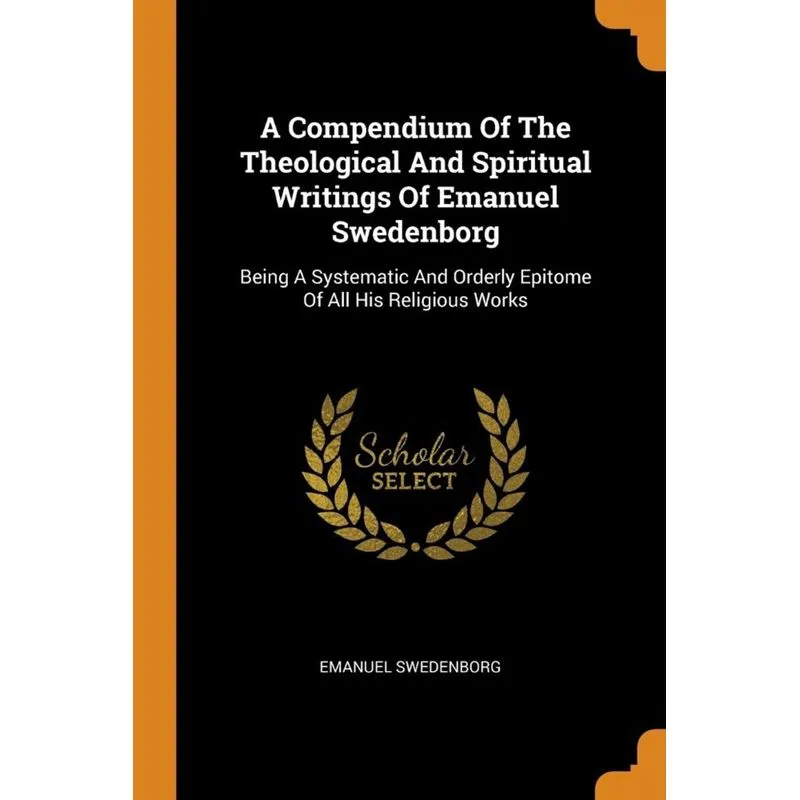 A Compendium Of The Theological And Spiritual Writings Of Emanuel Swedenborg
