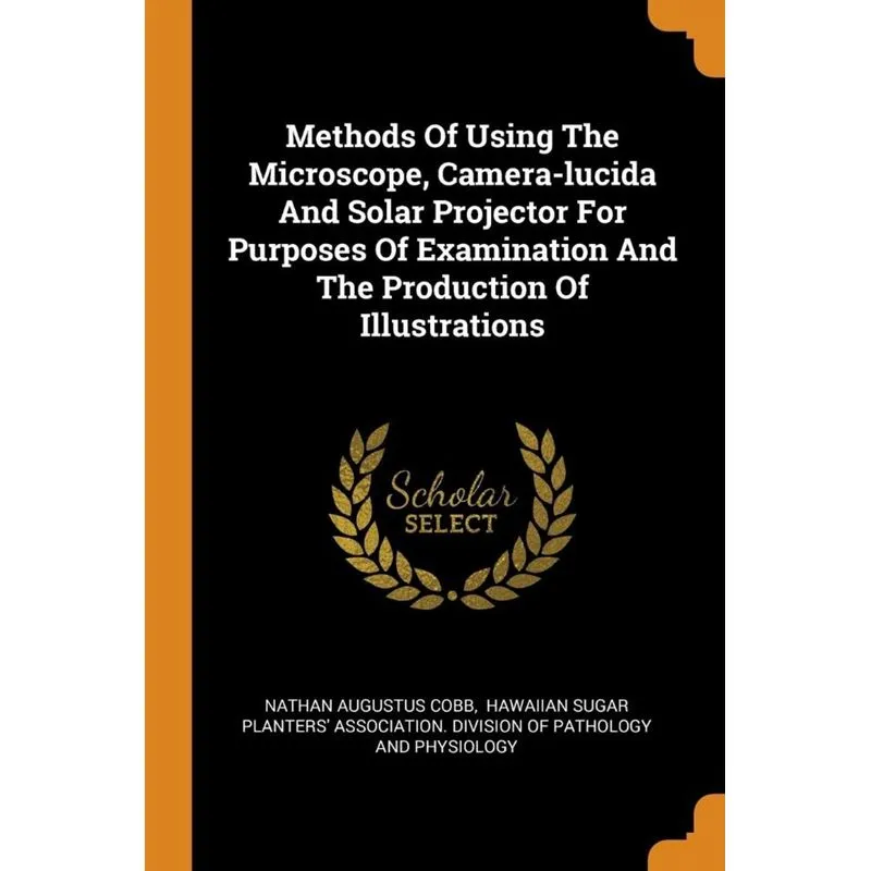 Methods Of Using The Microscope, Camera-lucida And Solar Projector For Purposes Of Examination And The Production Of Illustrations