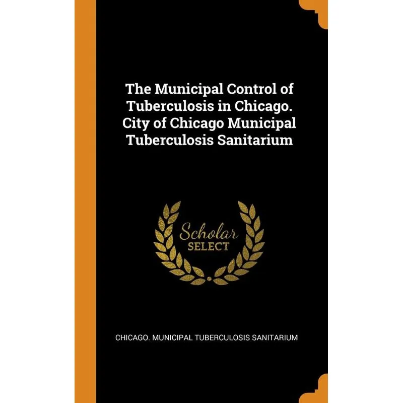 The Municipal Control of Tuberculosis in Chicago. City of Chicago Municipal Tuberculosis Sanitarium