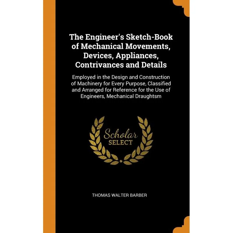 The Engineers Sketch-Book of Mechanical Movements, Devices