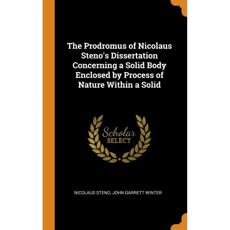 The Prodromus of Nicolaus Stenos Dissertation Concerning a Solid Body Enclosed by Process of Nature Within a Solid