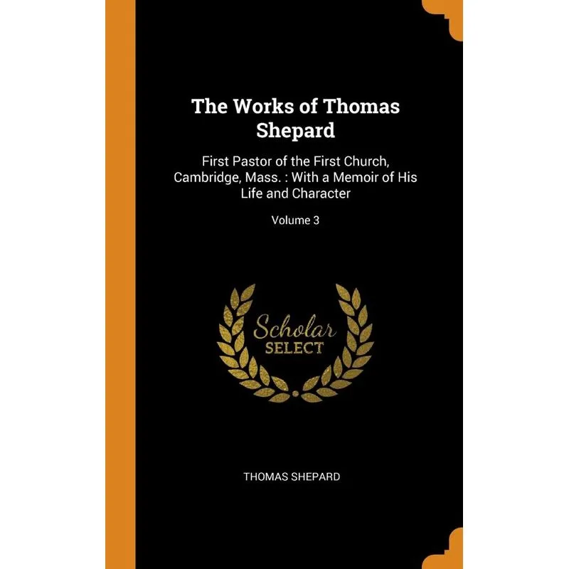 The Works of Thomas Shepard. The Works of Thomas Shepard