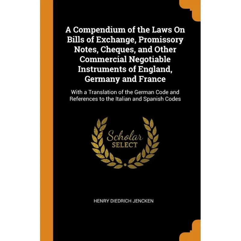 A Compendium of the Laws On Bills of Exchange, Promissory Notes, Cheques, and Other Commercial Negotiable Instruments of England, Germany and France
