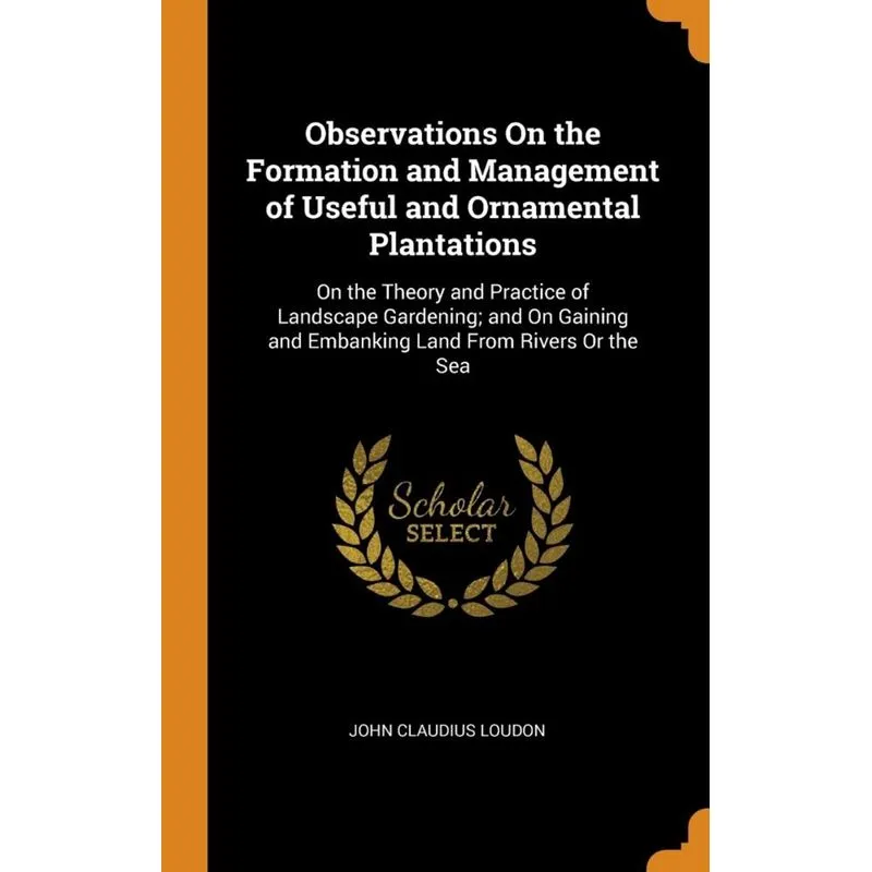 Observations On the Formation and Management of Useful and Ornamental Plantations