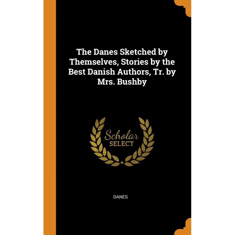 The Danes Sketched by Themselves, Stories by the Best Danish Authors, Tr. by Mrs. Bushby