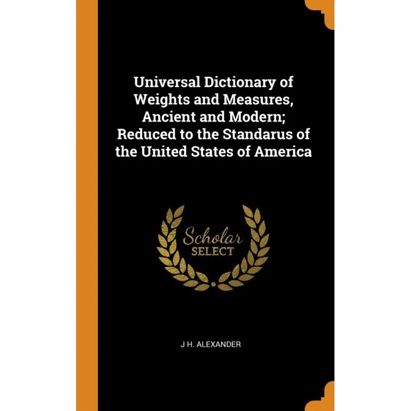 Universal Dictionary of Weights and Measures, Ancient and Modern, Reduced to the Standarus of the United States of America