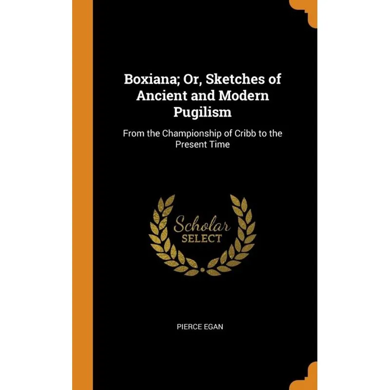 Boxiana, Or, Sketches of Ancient and Modern Pugilism