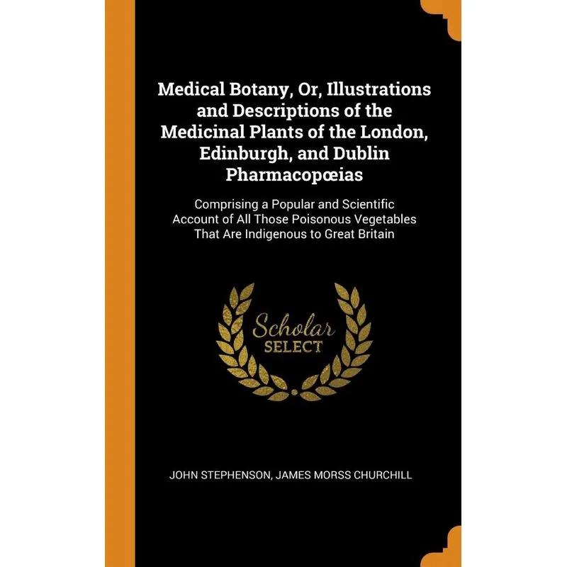 Medical Botany, Or, Illustrations and Descriptions of the Medicinal Plants of the London, Edinburgh, and Dublin Pharmacop¿ias