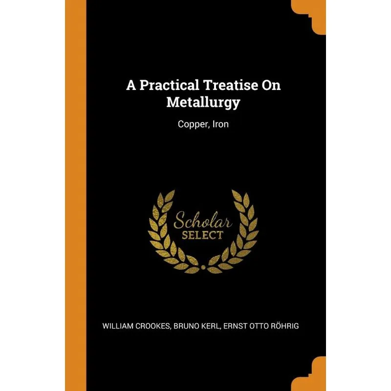 A Practical Treatise On Metallurgy