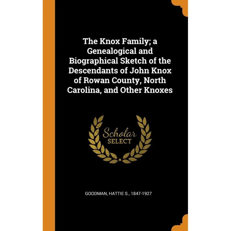 The Knox Family, a Genealogical and Biographical Sketch of the Descendants of John Knox of Rowan County, North Carolina, and Other Knoxes