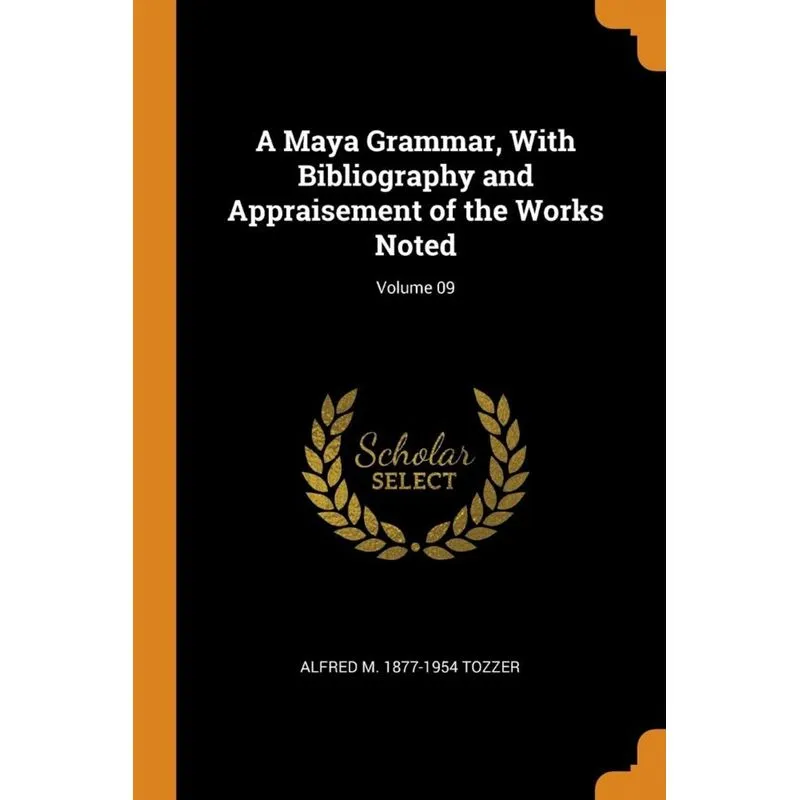A Maya Grammar, With Bibliography and Appraisement of the Works Noted, Volume 09
