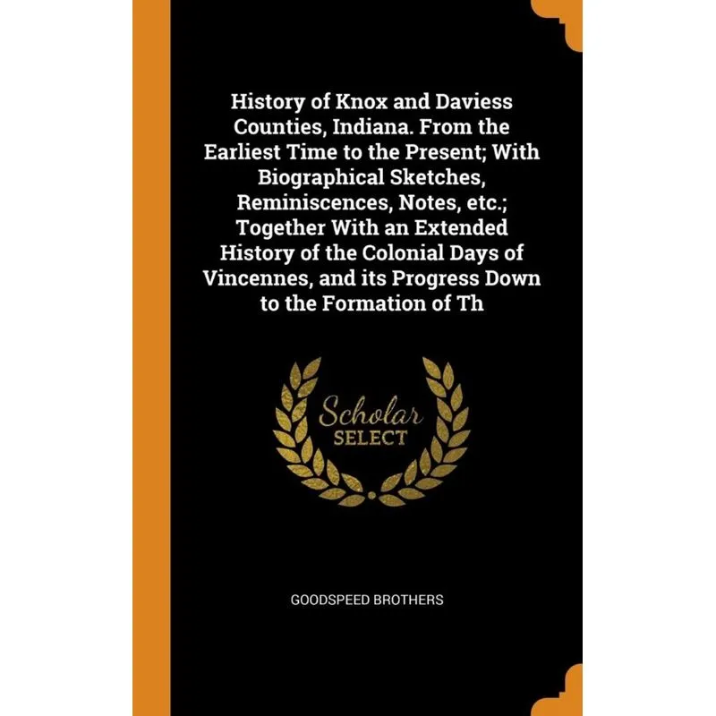 History of Knox and Daviess Counties, Indiana. From the Earliest Time to the Present, With Biographical Sketches, Reminiscences, Notes, etc., Togethe