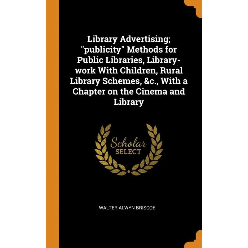 Library Advertising, publicity Methods for Public Libraries, Library-work With Children, Rural Library Schemes, &c., With a Chapter on the Cinema a