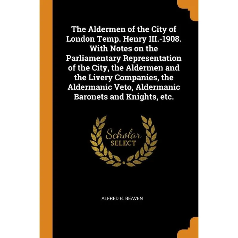 The Aldermen of the City of London Temp. Henry III.-1908. With Notes on the Parliamentary Representation of the City, the Aldermen and the Livery Com