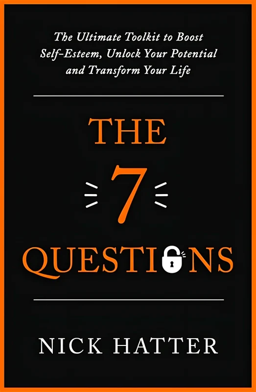 The 7 Questions: The Ultimate Toolkit to Boost Self-Esteem, Unlock Your Potential and Transform Your Life