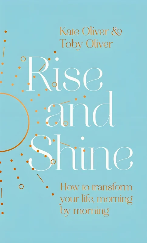 Rise and Shine: How to transform your life, morning by morning